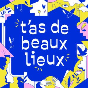 t'as de beaux lieux, podcast